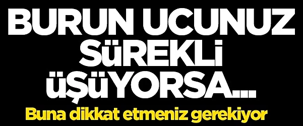 Burun ucu sürekli üşüyenlar aman dikkat!