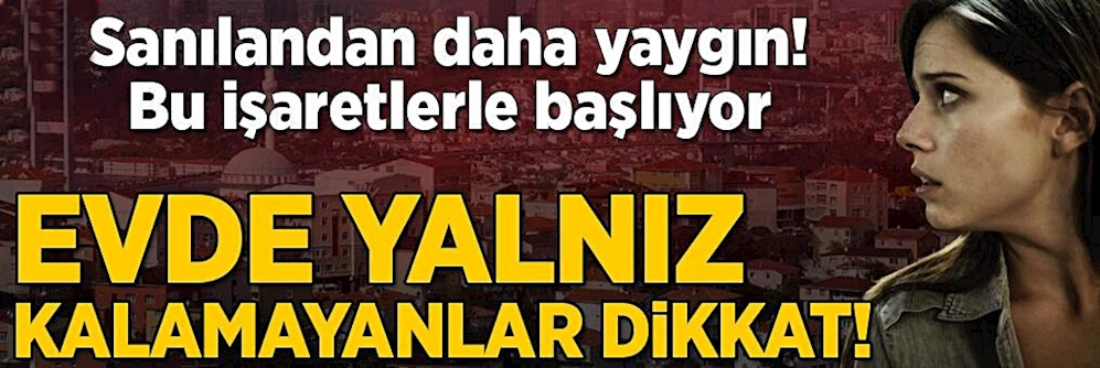 Evde yalnız kalamayanlar dikkat!