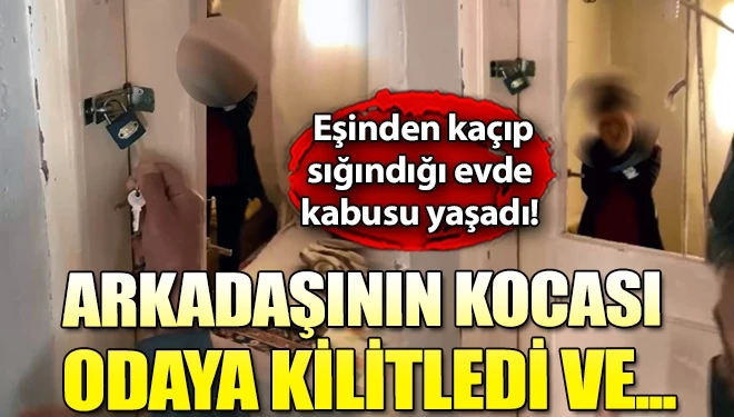 Arkadaşının kocası tarafından önce darbedildi, ardından odaya kilitlenip yakılmaya çalışıldı