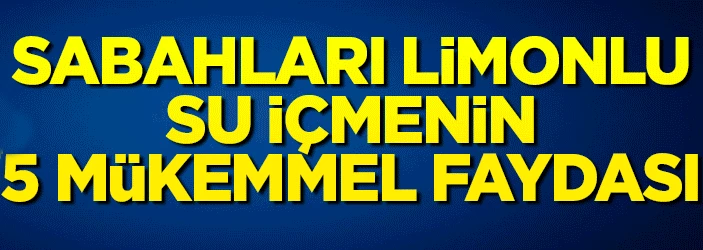 Sabahları limonlu su içmenin 5 mükemmel faydası