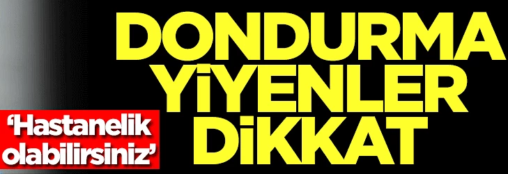 Dondurma yiyenler dikkat! Hastanelik olabilirsiniz!
