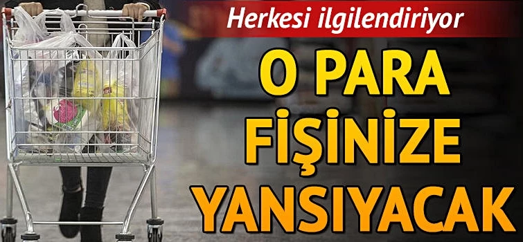 Herkesi ilgilendiriyor! O para fişinize yansıyacak